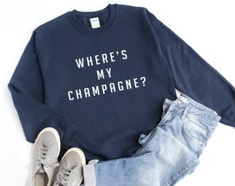 Where's my champagne funny sweatshirt women crewneck graphic sweatshirts funny gift for her drinking gifts women's jumper drunk sweatshirts