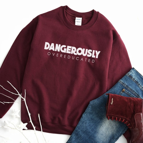 Dangerously overeducated phd graduation shirt gift for her back to school pullover graphic sweatshirt women masters degree teacher gift mens
