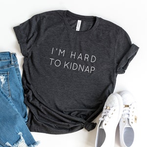 I'm hard to kidnap funny quotes t shirt for women graphic tee unisex shirt novelty gift for her