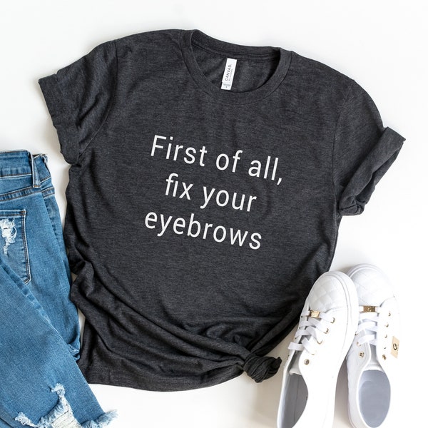 Fix your eyebrows funny tshirts inspirational clothing gift for her winter gifts for best friend tumblr shirt graphic tee women tshirt