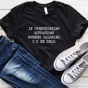 If overthinking situations burned calories funny saying T-shirt for womens graphic tee sarcastic shirt novelty gift