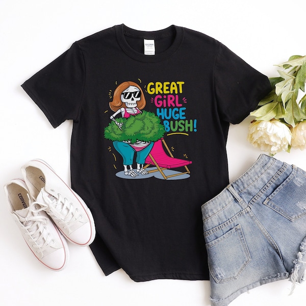 Great girl huge bush funny t-shirt for women graphic tee inappropriate dirty humor shirts meme gift for mom