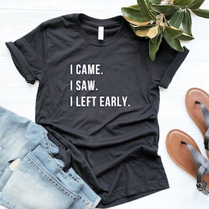 I came I saw I left early funny shirts with quotes mens graphic tee for women funny tshirts gift woman introvert shirt