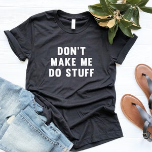 Don't make me do stuff Funny TShirt women with sayings Graphic Tee girlfriends Christmas gifts for her