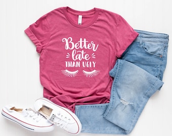 Better Late Funny T-Shirt T Shirt with sayings Tumblr Shirt for Teens Teenage Girl Clothes Gifts Funny Graphic Tee Women unisex t shirts