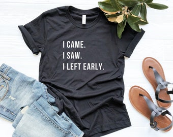 I came I saw I left early funny shirts with quotes mens graphic tee for women funny tshirts gift woman introvert shirt