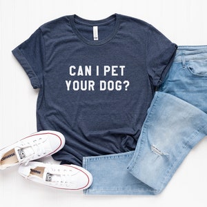 Can I pet your dog tshirt dogs lover gift t shirt with quotes graphic tee women funny t-shirts animal lover gift Heather Midnight Nav