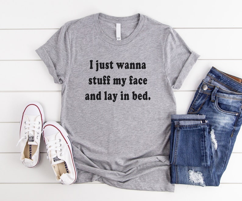 I just wanna stuff my face and lay in bed funny tshirt Tumblr Etsy