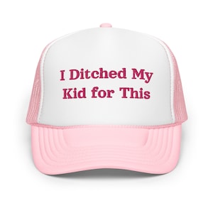 I ditched my kid for this funny trucker hat women men pink inappropriate Mother&#39;s Day gift for mom