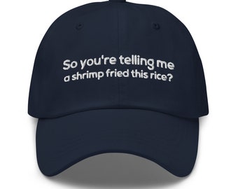 So you're telling me a shrimp fried this rice funny dad hat for men cool baseball cap for women embroidered hat funny gift for womens