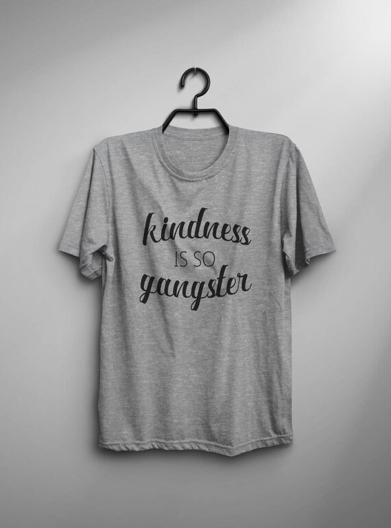 Freundlichkeit Ist So Gangster Hemd Inspirierend Zitat T Shirt Etsy