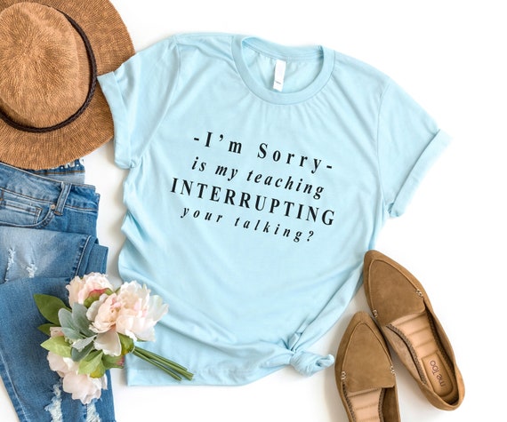 Is My Teaching Interrupting Your Talking Funny Shirts for - Etsy