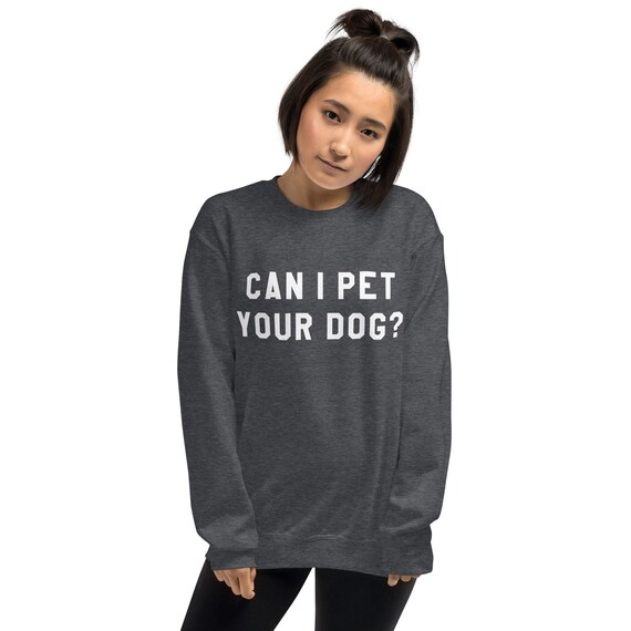 Can I Pet Your Dog Unisex Sweatshirt Women Crew Neck Sweater Etsy
