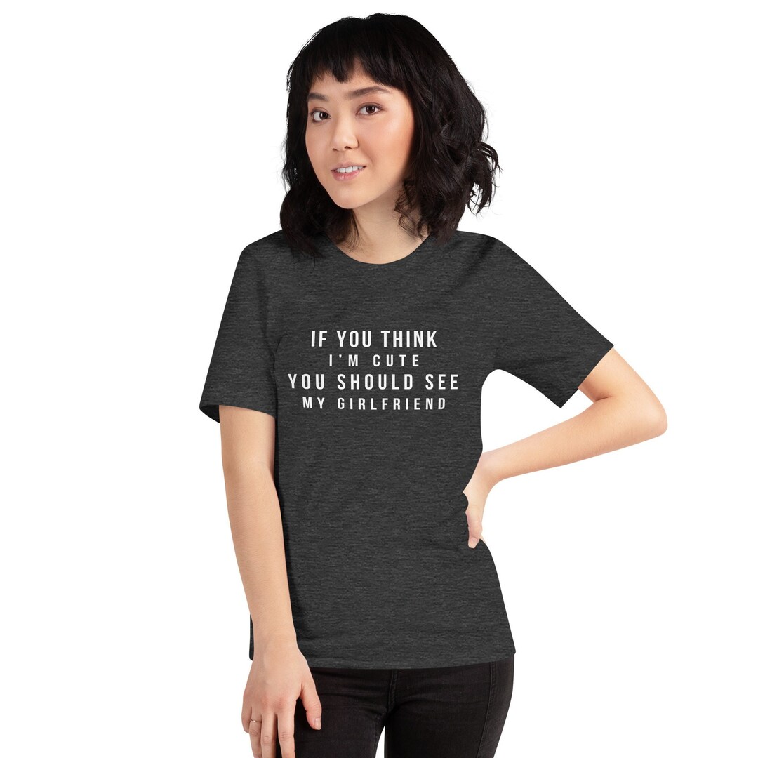 If You Think Im Cute You Should See My Girlfriend Gift Women - Etsy