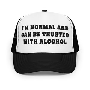 I&#39;m normal and can be trusted with alcohol funny trucker hat women men silly cap gag gift for adult