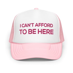 I Can&#39;t Afford to Be Here Funny Trucker Hat for Women Men Embroidered Snapback Cap Funny Gift for her