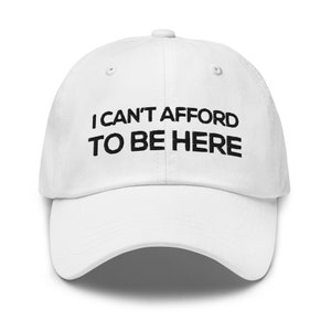 I Can&#39;t Afford to Be Here Funny Baseball Hat for Women Men Embroidered Cap Funny Gift for her