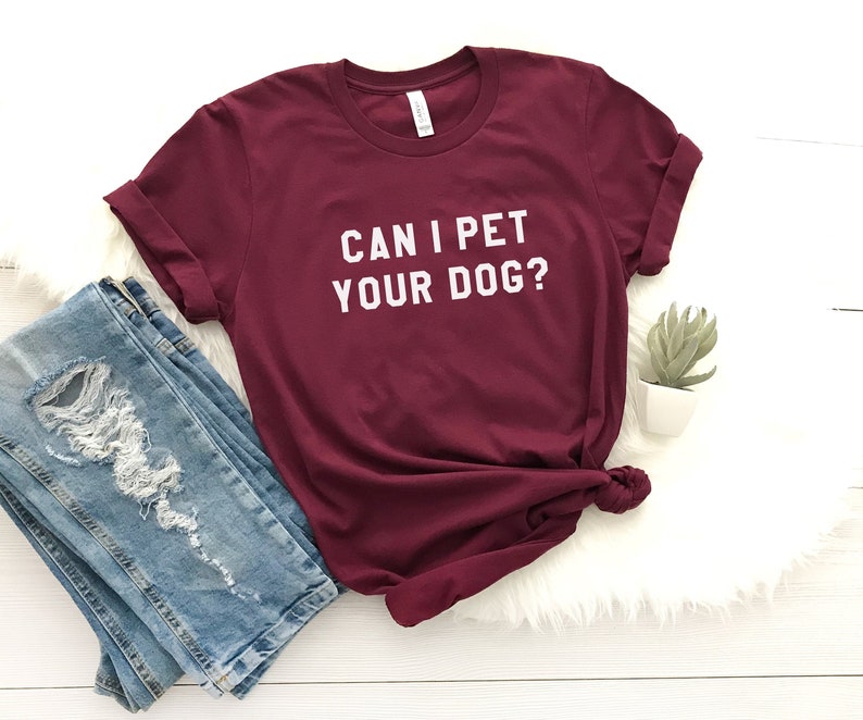 Can I pet your dog tshirt dogs lover gift t shirt with quotes graphic tee women funny t-shirts animal lover gift Maroon