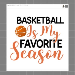 May include: White square with the text "BASKETBALL Is My FAVORITE Season" in black and orange. An orange basketball graphic is above the words "Is My". The words "SophiesFabrics.com 100% Cotton" are in the top left corner.
