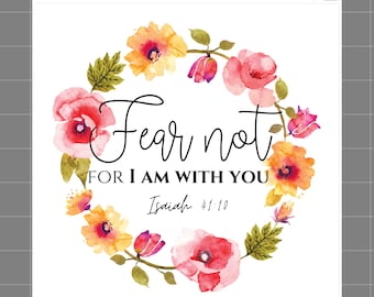 May include: A white fabric panel featuring a watercolor floral wreath in shades of pink, orange, and yellow. The text in the center reads Fear not FOR I AM WITH YOU Isaiah 41:10. The top left corner includes the text SaphiesFabrics.com 100% Cotton.