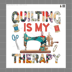 May include: A white background features the text "QUILTING IS MY THERAPY" in colorful patchwork letters. A vintage sewing machine, scissors, spools of thread, and a safety pin are also depicted. The image is labeled "SaphiesFabrics.com 100% Cotton."