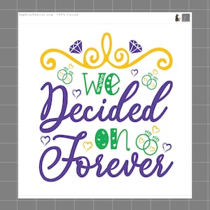 May include: White fabric with a colorful graphic that reads "We Decided on Forever." The design includes diamond shapes, wedding rings, and hearts in yellow, green, and purple. The text "SophiesFabrics.com 100% Cotton" is printed at the top.