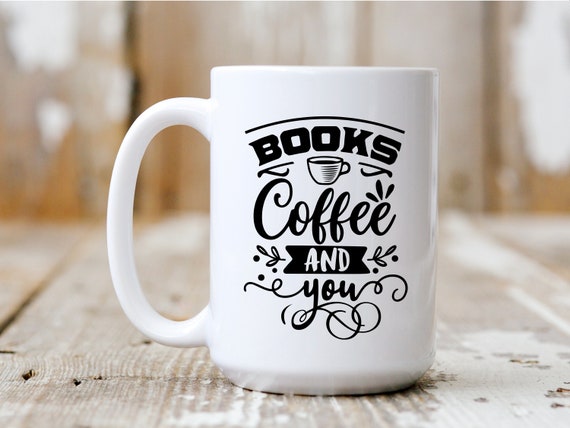 Books Coffee And You, Coffee Mug, Funny Mug, Read, 5001
