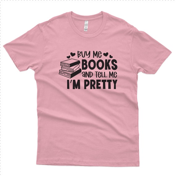 Buy Me Books And Tell Me I Am Pretty, T-Shirt, Book Lover, Funny Shirt, Gift Idea, 1004