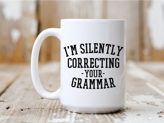I'm Silently Correcting Your Grammar, Coffee Mug, Funny Mug, Gift Idea, Coffee Drinker, 5043