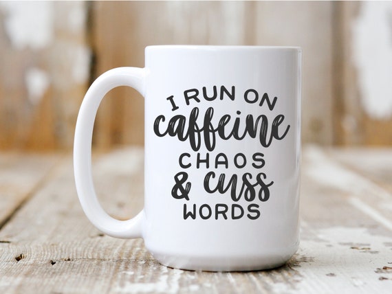 I Run On Caffeine Chaos And Cuss Words, Coffee Mug, Funny Mug, Gift Idea, Coffee Drinker, 5038