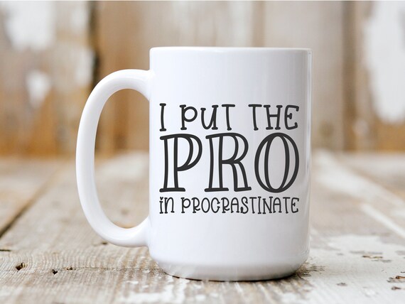 I Put The Pro In Procrastinate, Coffee Mug, Funny Mug, Gift Idea, Coffee Drinker, 5042