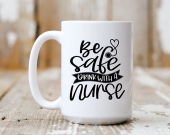 Be Safe, Drink With A Nurse, Funny Mug, Coffee Lover, 5232