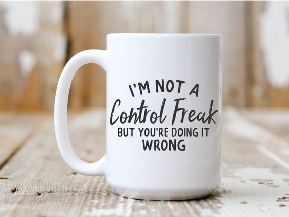 I'm Not A Control Freak But You're Doing It Wrong, Funny Mug, Gift Idea, Coffee Drinker, 5050