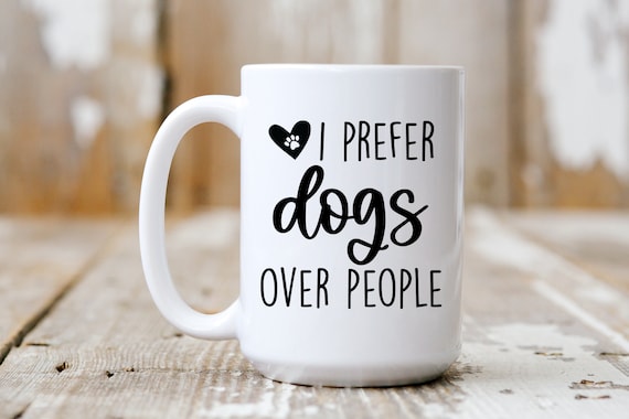 I Prefer Dogs Over People, Funny Mug,  Coffee Lover, 5242