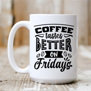 Coffee Tastes Better On Fridays, Coffee Mug, Coffee Lover, Funny Mug, 5013