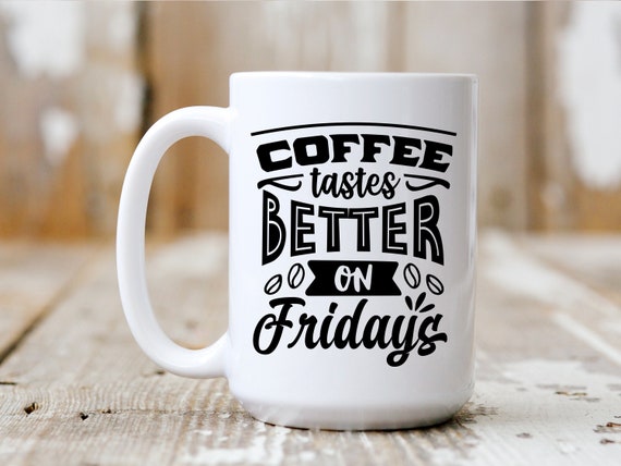 Coffee Tastes Better On Fridays, Coffee Mug, Coffee Lover, Funny Mug, 5013