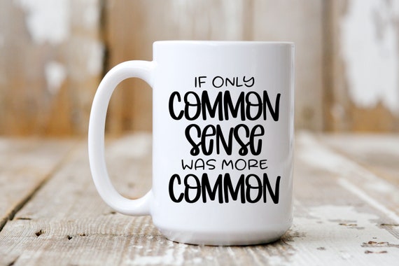 If Only Common Sense Was More Common, Coffee Mug, Funny Mug, Coffee Lover, 5171