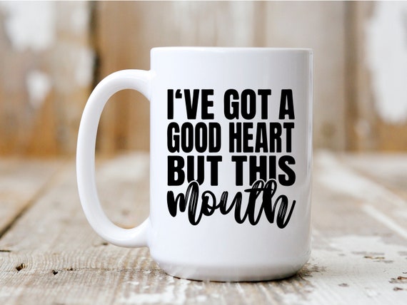 I've Got A Good Heart But This Mouth, Coffee Mug, Funny Mug, Gift Idea, Coffee Drinker, 5036