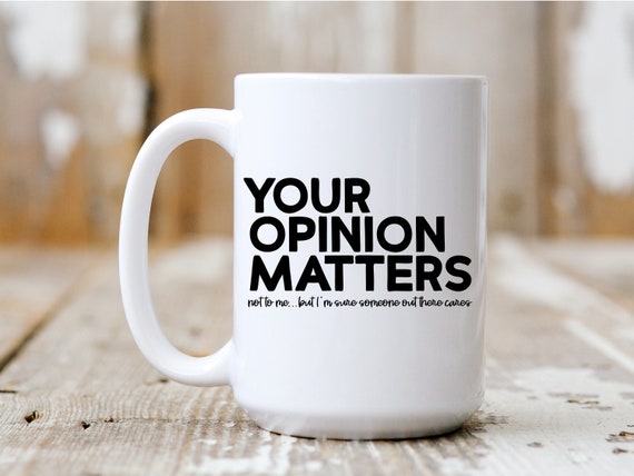 Your Opinion Matters, Coffee Mug, Funny Mug, Gift Idea, Coffee Drinker, 5034