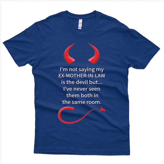 Ex-Mother-in-law Is The Devil, T-Shirt, Funny Shirt, Divorce, In The Same Room, Gift Idea, 1250