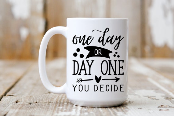 One Day Or Day One, Motivation, Coffee Mug, Coffee Lover, Funny Mug, 5056