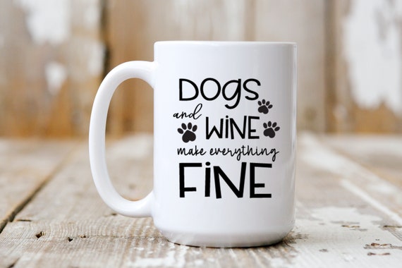 Dogs And Wine Make Everything Fine, Funny Mug,  Coffee Lover, 5241