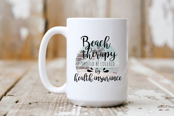Beach Therapy Should Be Covered By Health Insurance, Coffee Mug, Funny Mug, Coffee Lover, 5225