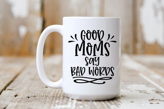 Good Moms Say Bad Words, Coffee Mug, Coffee Lover, 5180