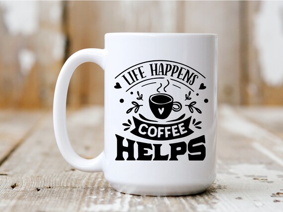 Life Happens, Coffee Helps, Gift Idea, Coffee Mug, Funny Mug, Coffee Drinker, 5024