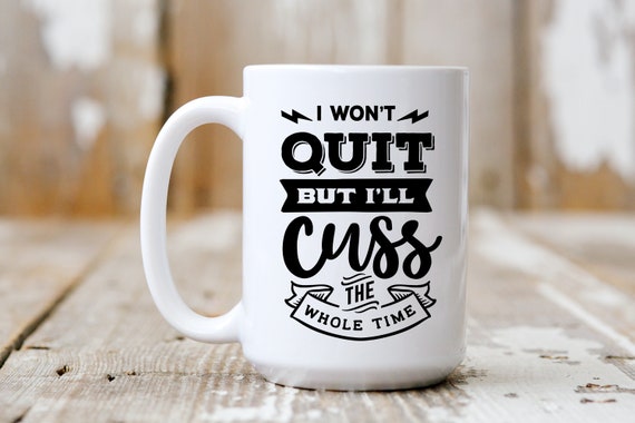 I Won't Quit But I'll Cuss The Whole Time, Coffee Mug, Coffee Lover, Funny Mug, 5055