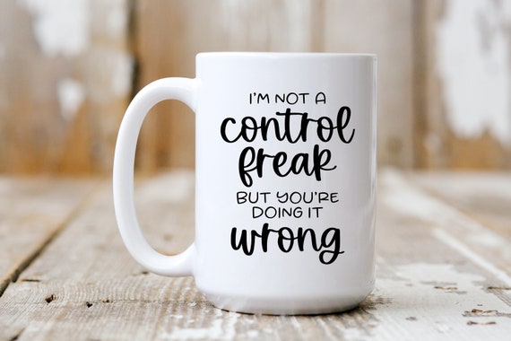 I'm Not A Control Freak But You're Doing It Wrong, Coffee Mug, Funny Mug, Coffee Lover, 5173