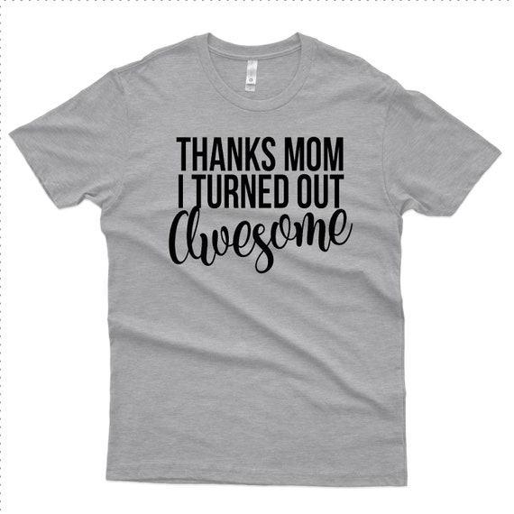 Thanks Mom, T-Shirt, Funny Shirt, Mother, Gift Idea, 1001