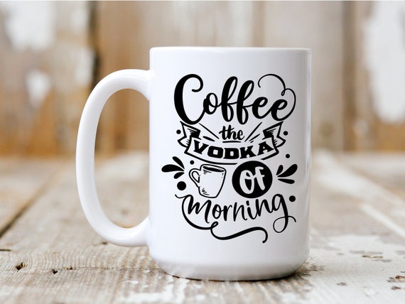 Coffee The Vodka Of Morning, Coffee Mug, Coffee Lover, Funny Mug, 5014