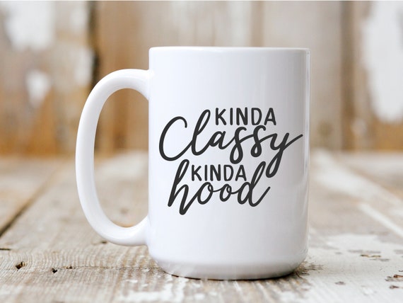 Kinda Classy Kinda Hood, Coffee Mug, Funny Mug, Gift Idea, Coffee Drinker, 5040